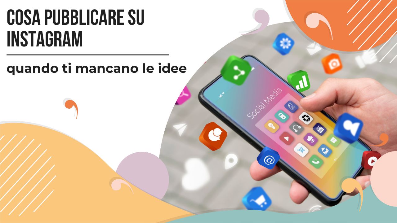 Cosa pubblicare su Instagram: le idee per i tuoi contenuti social.
