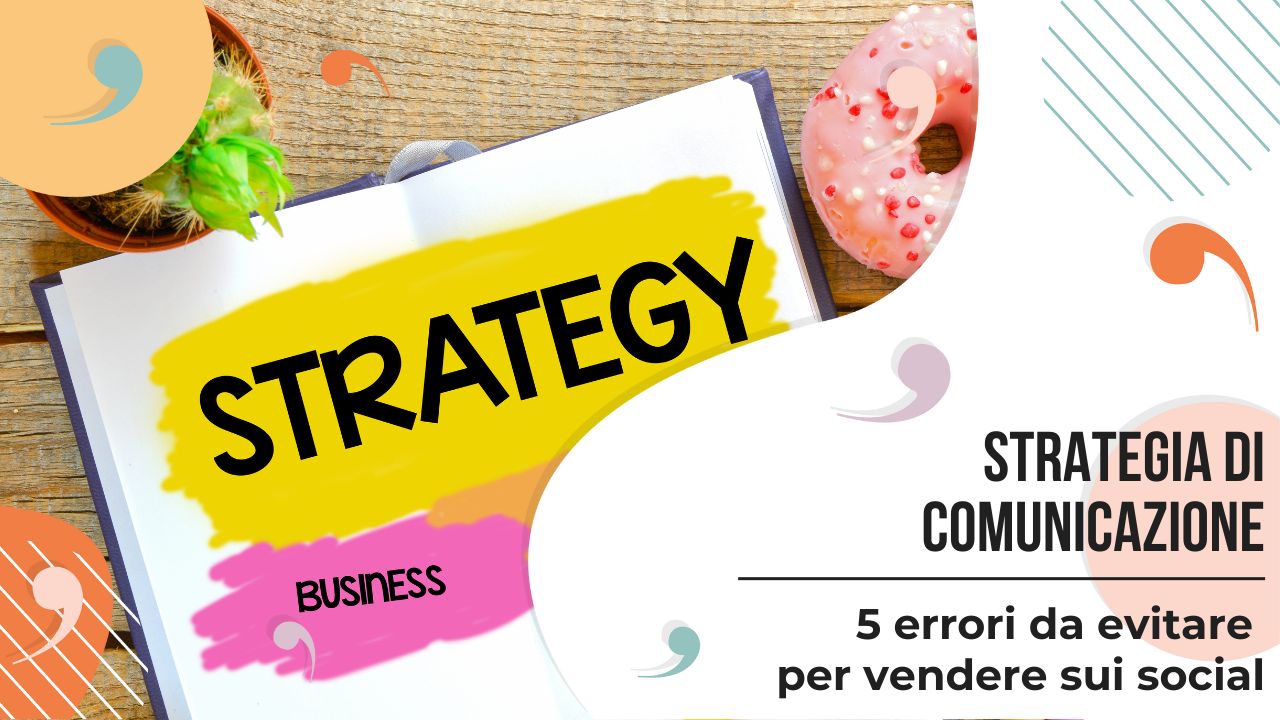 I 5 errori che devi evitare nella tua strategia di comunicazione se vuoi vendere sui social